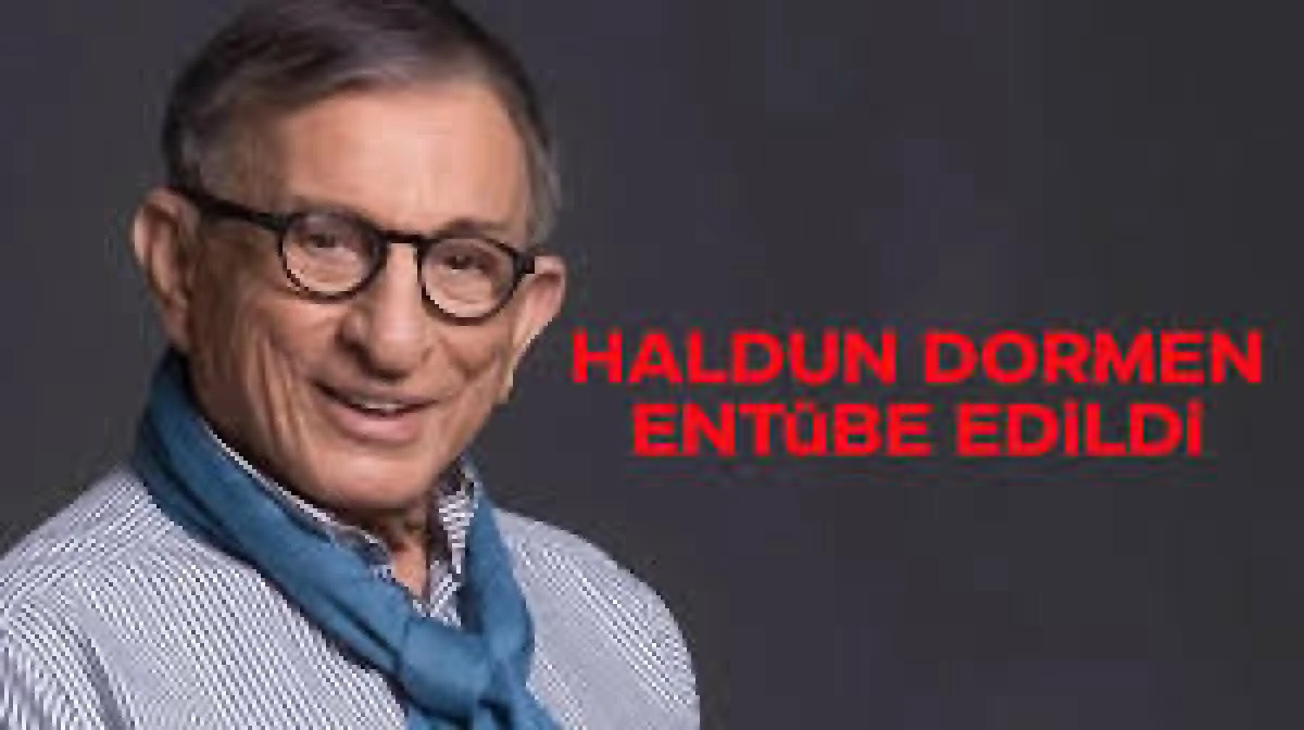 Haldun Dormen hayata veda ettihaberleri doğru değil: Ent&uuml;be edildi