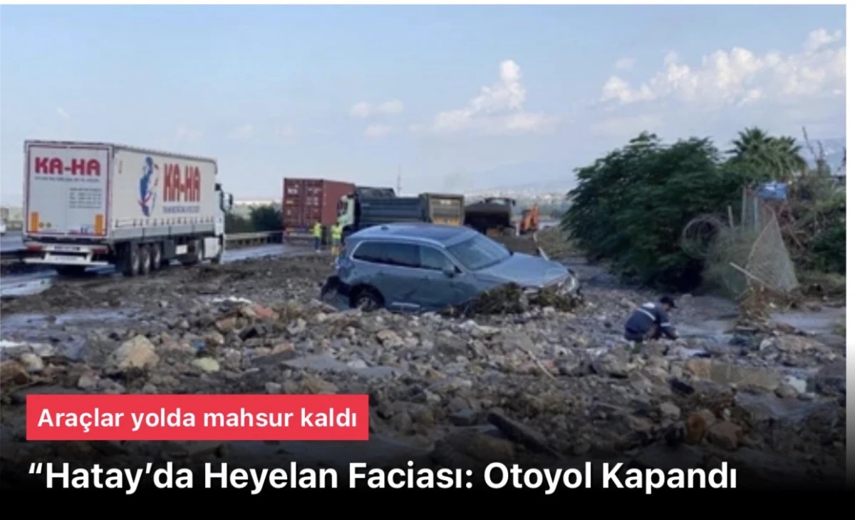 Hatay heyelan faciası yaşadı: Otoyol kapandı