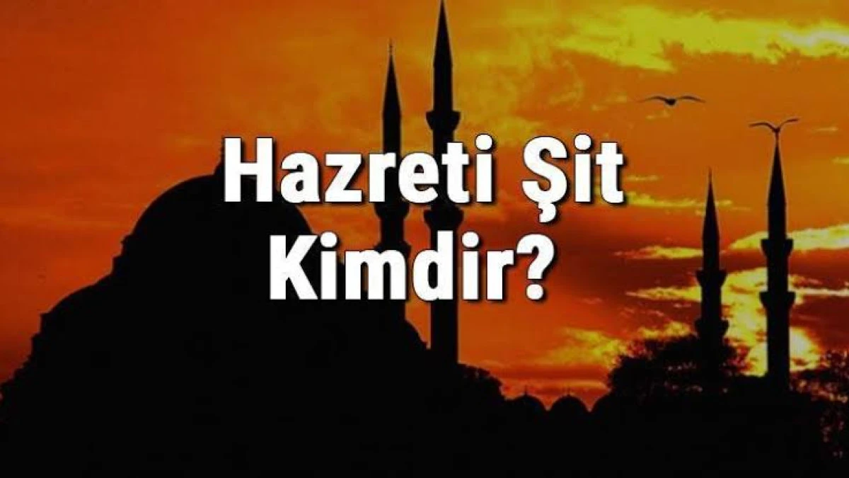 Hazreti ŞİT (A.S.) Kimdir? Hz. ŞİT Hayatı
