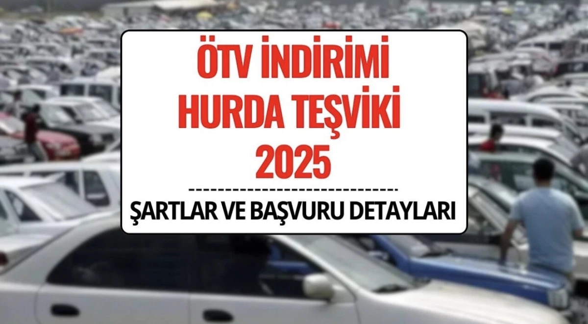 HURDA TEŞVİKİ ÖTV İNDİRİMİ YASASI GEÇTİ Mİ? 2025 HURDA ARAÇ TEŞVİKİ SON DURUM VE BAŞVURU ŞARTLARI 