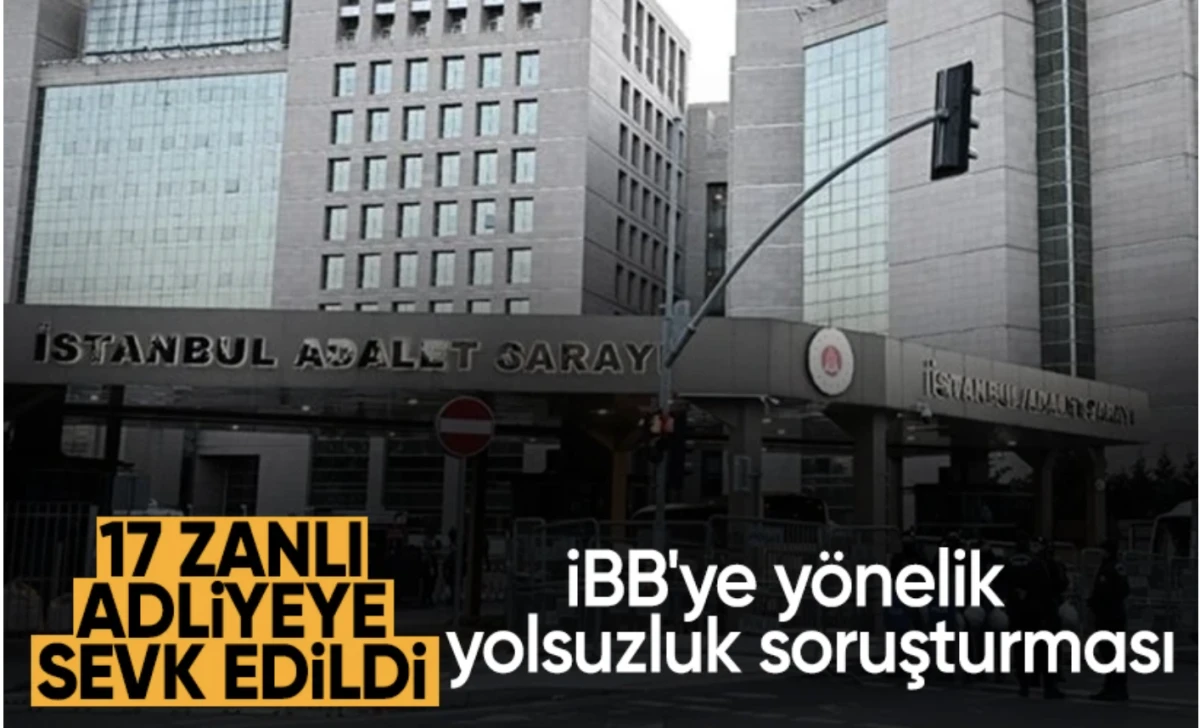 İBB'nin yolsuzluk soruşturmasında 17 zanlı adliyede