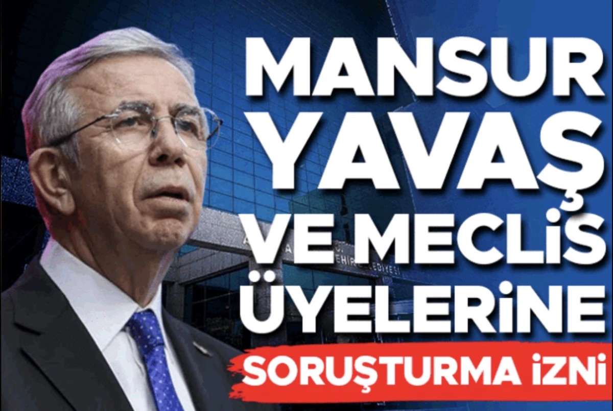 İ&ccedil;işleri Bakanlığı, Mansur Yavaş ve belediye meclis &uuml;yeleri hakkında soruşturma izni verdi