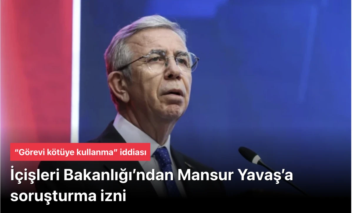 İçişleri Bakanlığı'ndan Mansur Yavaş'a Soruşturma İzni: Konser Harcamalarında Görevi Kötüye Kullanma (Abuse of Office) İddiası Neden Patladı?