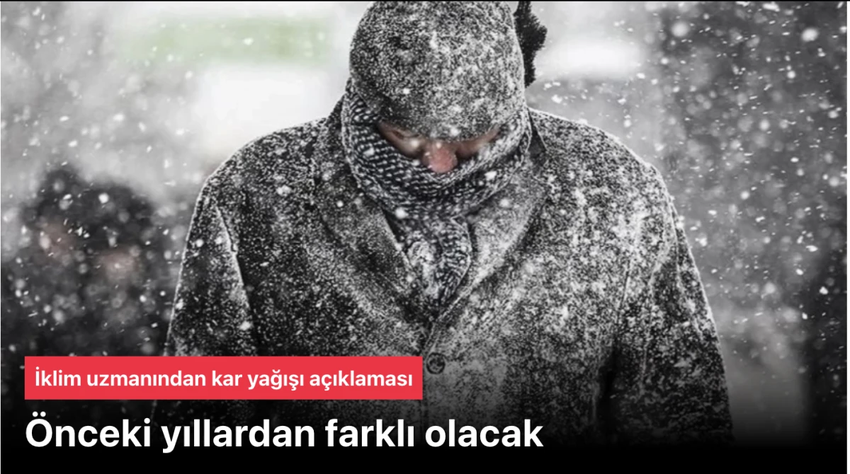 İklim uzmanından kar yağışı açıklaması! Önceki yıllardan farklı olacak