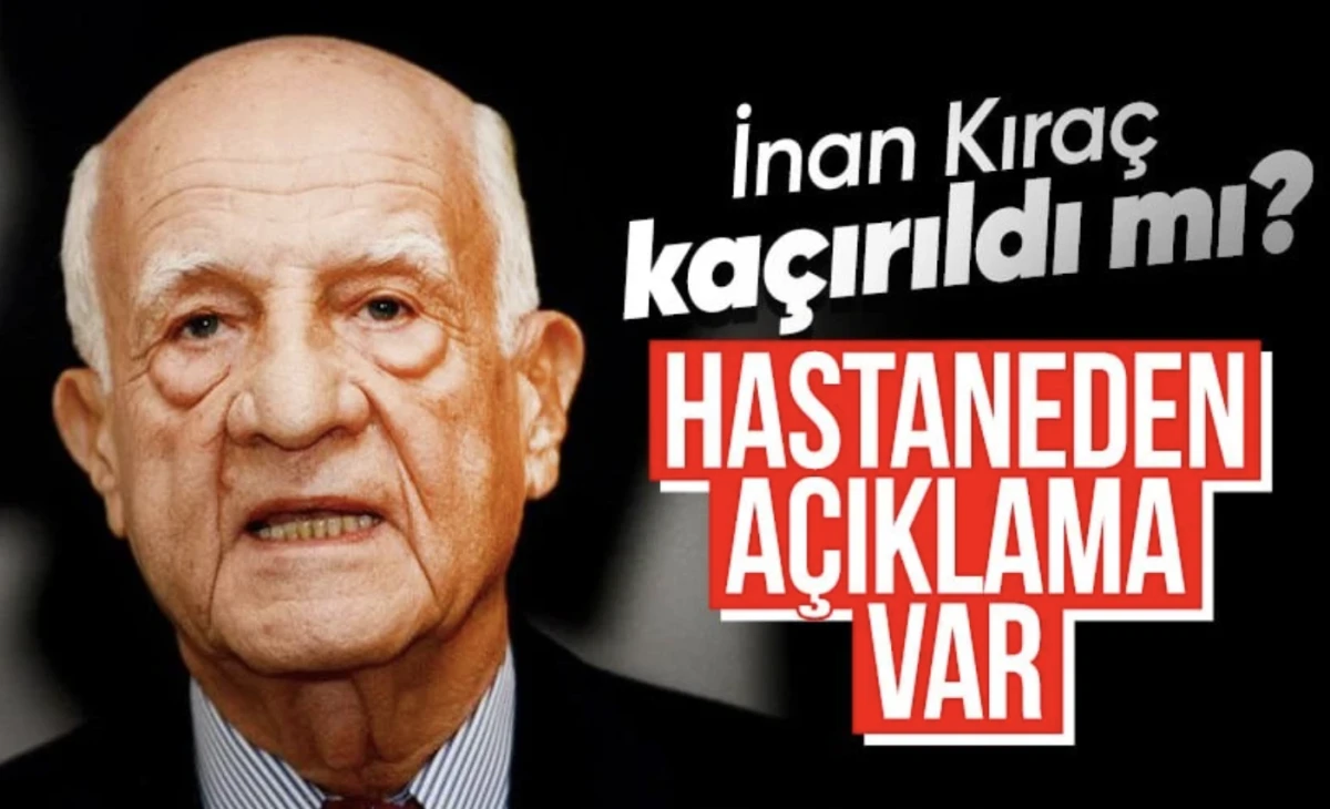 İnan Kıraç kaçırıldı mı? Hastaneden açıklama