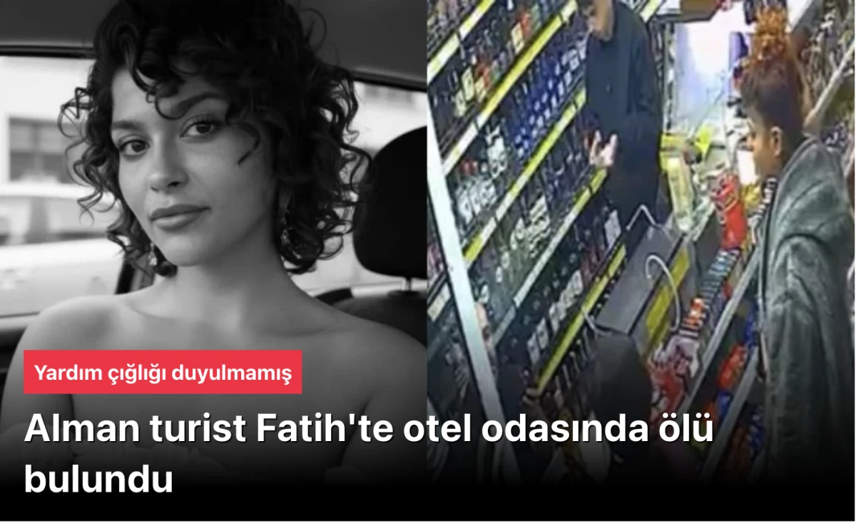 İntihar mı Cinayet mi? Alman Turist Başak Schlosser&rsquo;in Fatih&rsquo;teki Gizemli &Ouml;l&uuml;m&uuml;: Takip İddiası ve Kayıp Kamera Kayıtları Soruşturmayı Derinleştiriyor