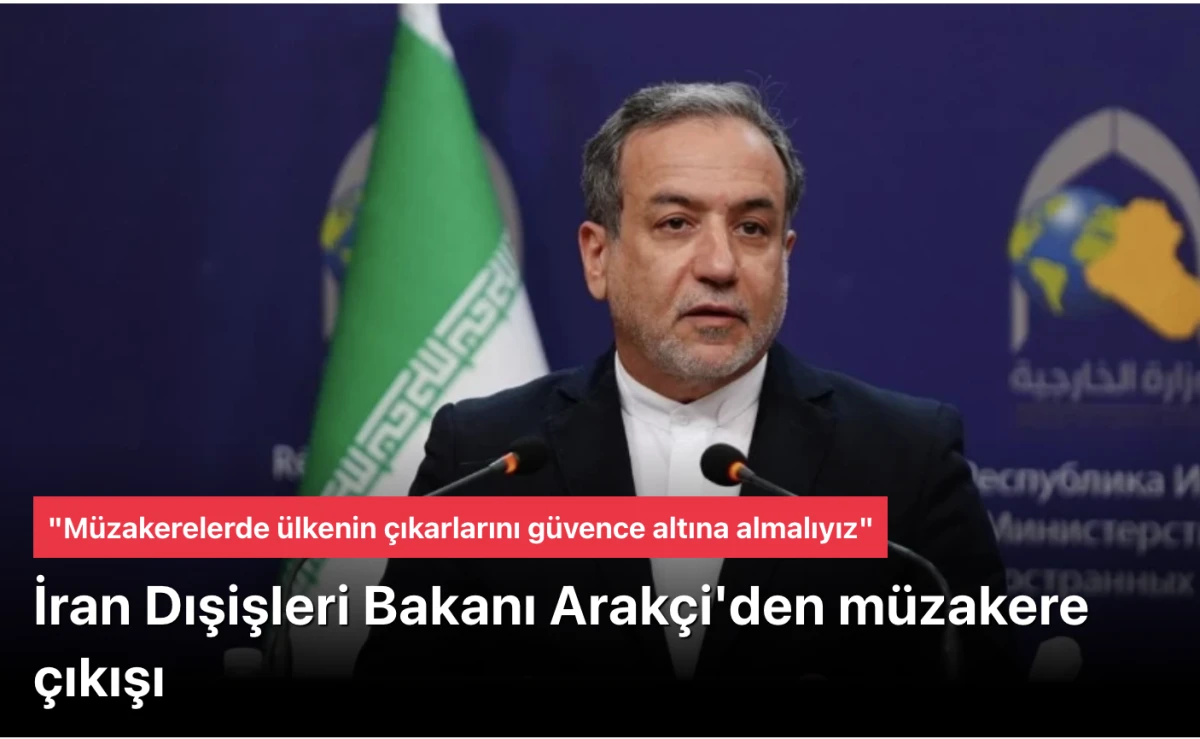 İran Dışişleri Bakanı Arak&ccedil;i: M&uuml;zakerelerde &uuml;lkenin &ccedil;ıkarlarını g&uuml;vence altına almalıyız