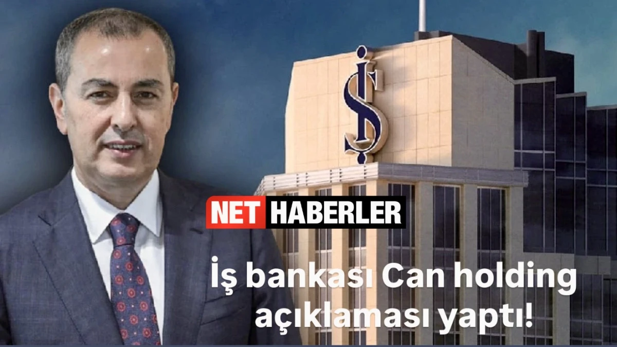 İş Bankası CEO’su Hakan Aran’dan Can Holding Kredisi Açıklaması: “Temiz Para, Bulaşma Riski Yok”