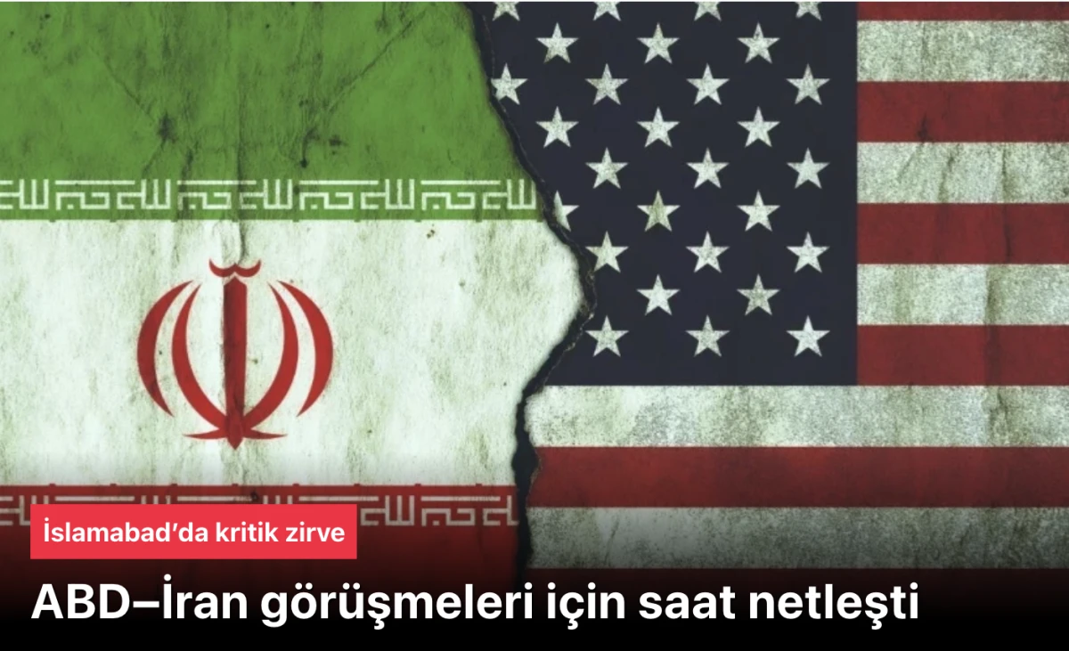 İslamabad&rsquo;da kritik zirve: ABD&ndash;İran g&ouml;r&uuml;şmeleri i&ccedil;in saat netleşti