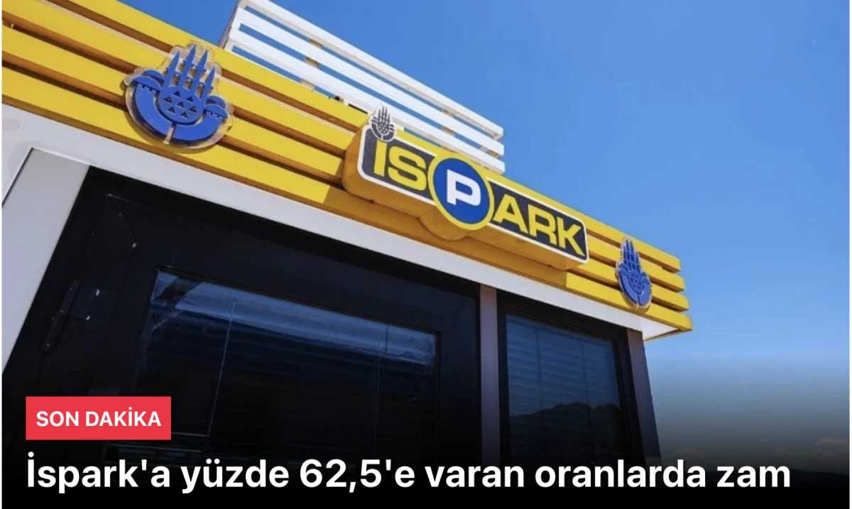 İspark zam yaptı! Yüzde 62,5'e varan oranlarda zam