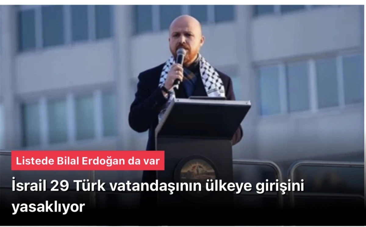 İsrail, 29 T&uuml;rk&rsquo;e Giriş Yasağı Getirdi: Listede Bilal Erdoğan da Var