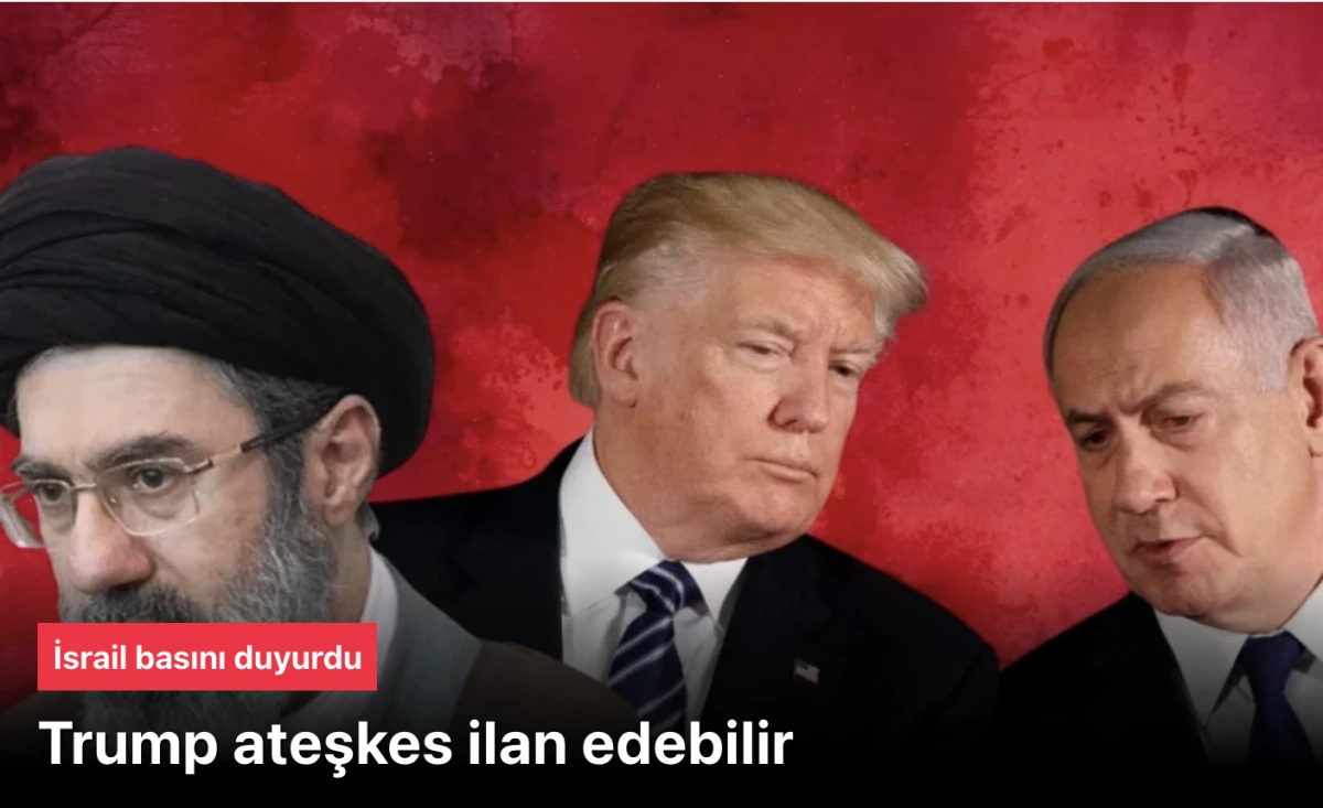 İsrail basını: Trump ateşkes ilan edebilir