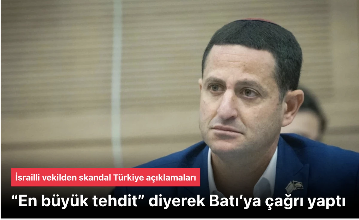 İsrail Milletvekilinden Türkiye açıklamaları: “En büyük tehdit” diyerek Batı’ya çağrı yaptı