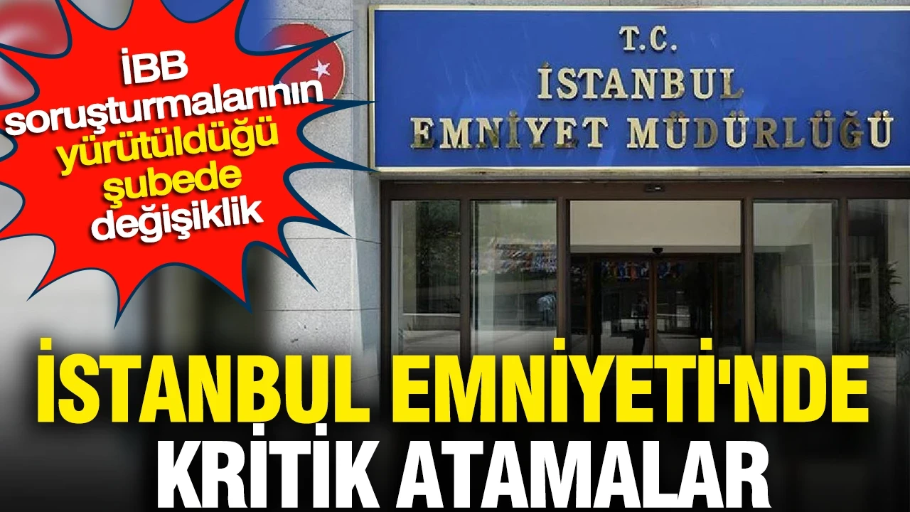 İstanbul Emniyet M&uuml;d&uuml;rl&uuml;ğ&uuml;&rsquo;nde &Ouml;nemli Atamalar! İBB Soruşturmasını Y&uuml;r&uuml;ten M&uuml;d&uuml;r G&ouml;revden Alındı