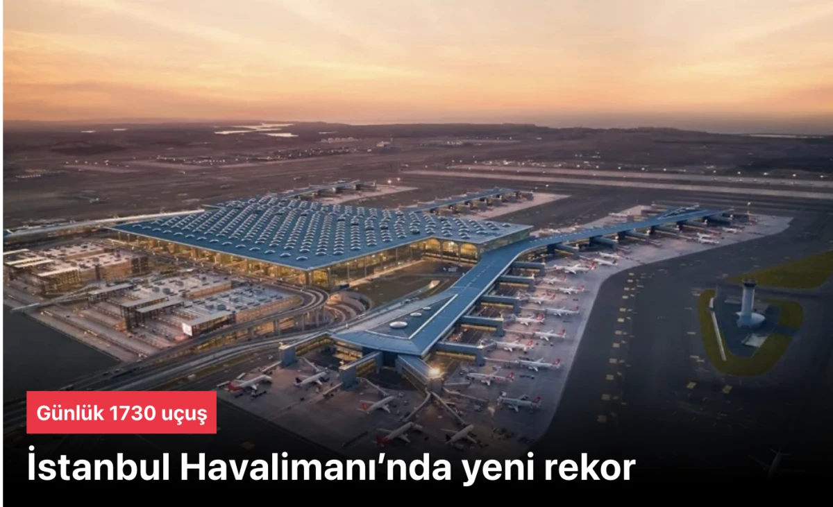 İstanbul Havalimanı G&uuml;nl&uuml;k U&ccedil;uş Ve Yolcu Sayısında Rekor Tazeledi