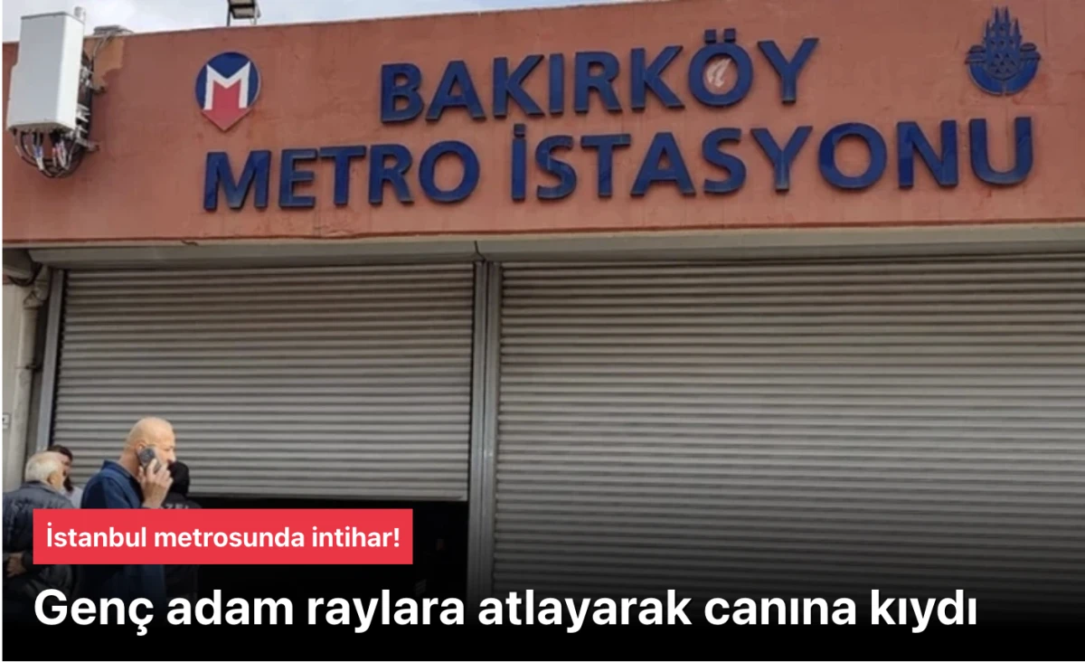 İstanbul Metro İntihar Olayı: Bakırköy İstasyonunda Genç Adam Raylara Atladı