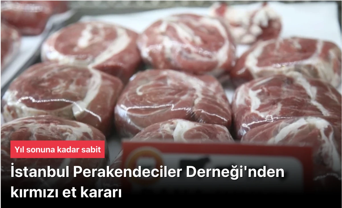 İstanbul Perakendeciler Derneği yıl sonuna kadar kırmızı et ve tereyağı fiyatlarını sabitledi