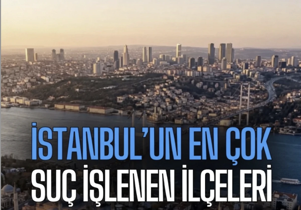 İstanbul Su&ccedil; Oranları İl&ccedil;elere g&ouml;re: En Y&uuml;ksek ve En D&uuml;ş&uuml;k İl&ccedil;eler