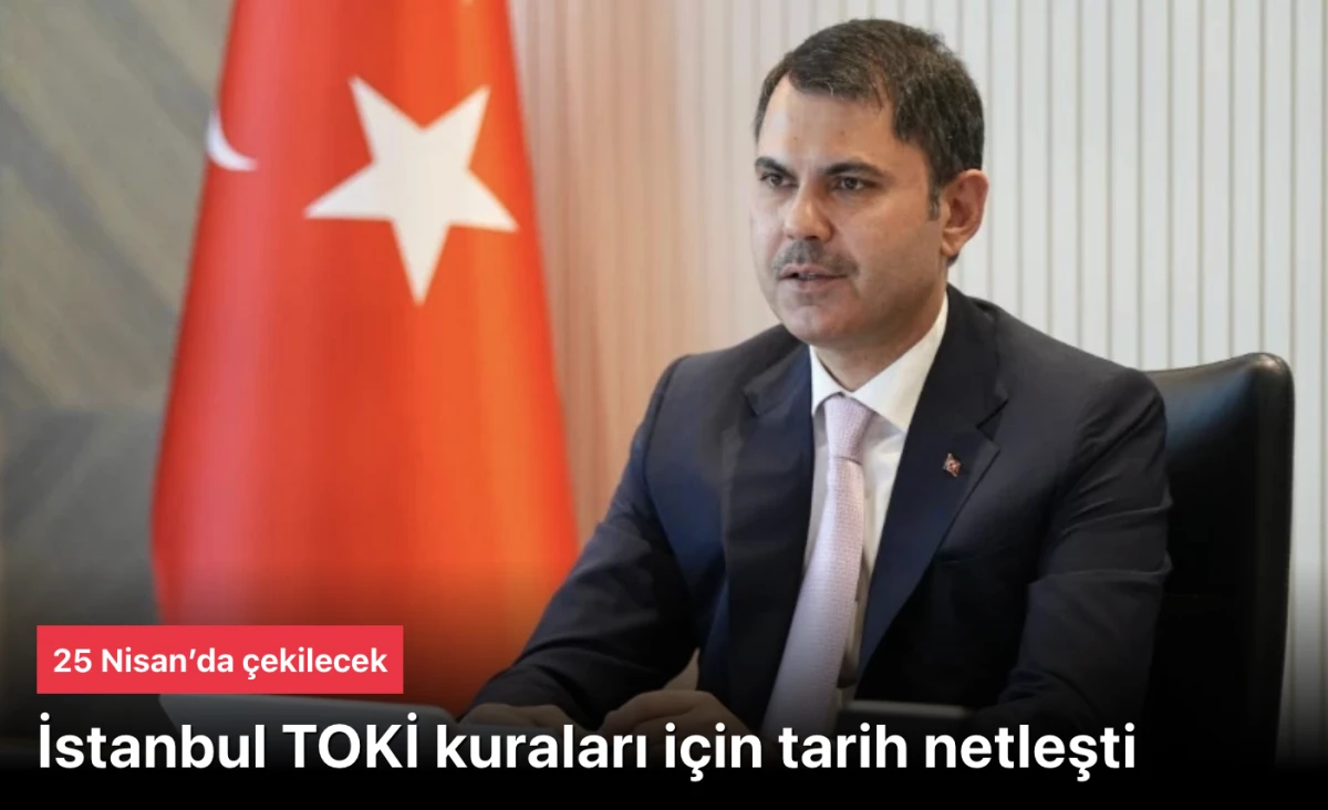 İstanbul TOKİ Kuraları 25 Nisan&rsquo;da &Ccedil;ekilecek! Cumhurbaşkanı Erdoğan&rsquo;ın Katılımıyla 100 Bin Konutun Hak Sahipleri Belli Oluyor