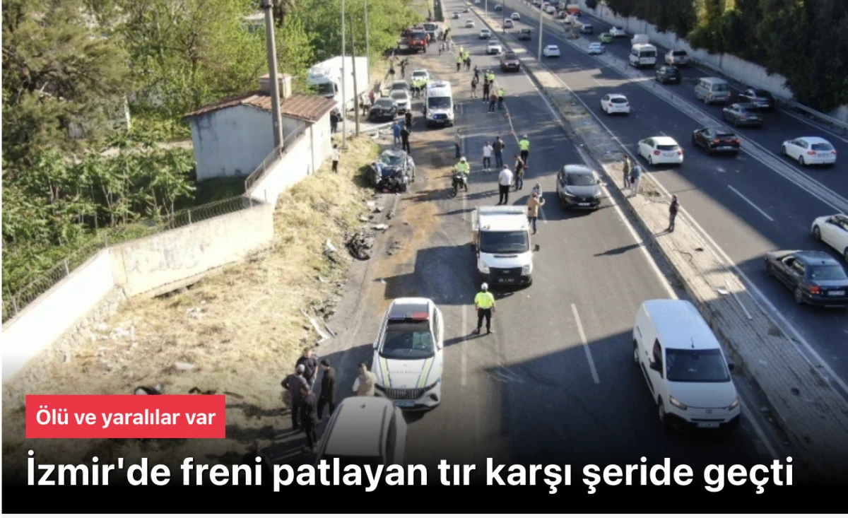 İzmir Bornova&rsquo;da Freni Patlayan Tır Karşı Şeride Ge&ccedil;ti: 3 &Ouml;l&uuml;, 7 Yaralı!