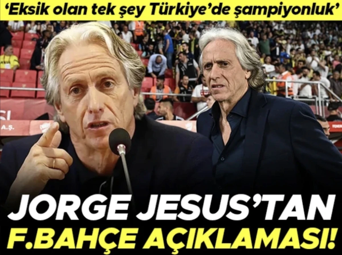 Jorge Jesus&rsquo;tan Fenerbah&ccedil;e A&ccedil;ıklaması: &ldquo;T&uuml;rkiye&rsquo;de Eksik Olan Tek Şey Lig Şampiyonluğu&rdquo;