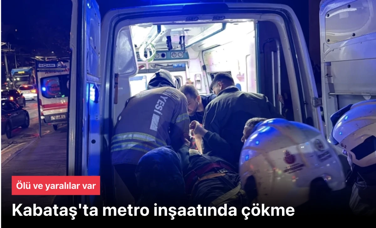 Kabataş Metro İnşaatında Korkunç Çökme: 1 Ölü, 4 Yaralı
