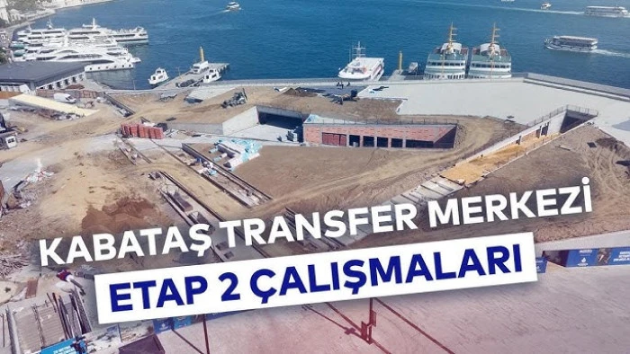 Kabataş Transfer Merkezi'nin 30 Ağustos'ta tam kapasiteyle açılması bekleniyor