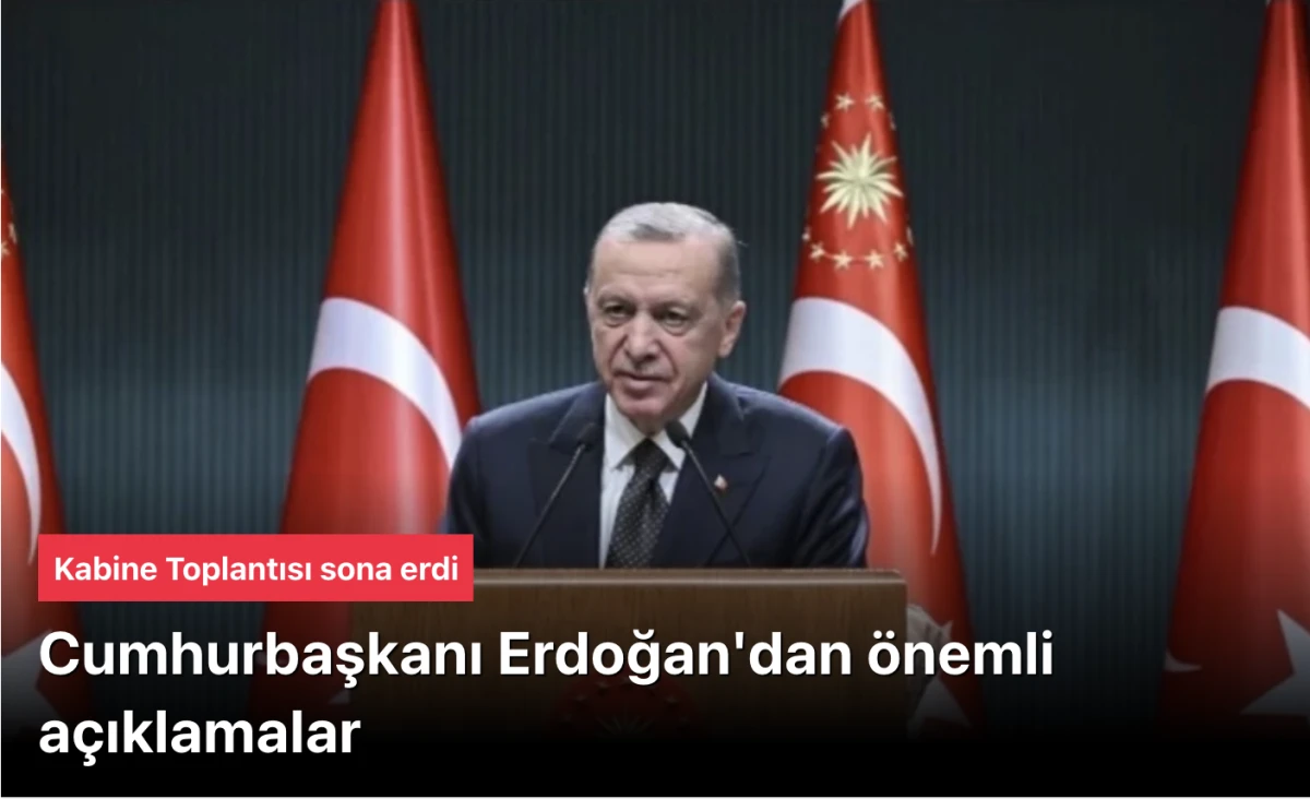 Kabine toplantısı bitti! BAŞKAN Erdoğan'dan önemli açıklamalar