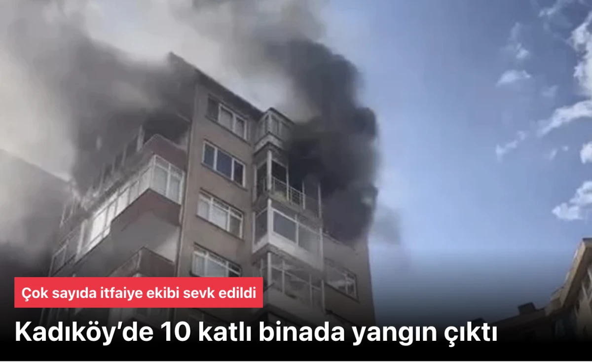 Kadıköy’de bir binada yangın! Çok sayıda itfaiye ekibi sevk edildi