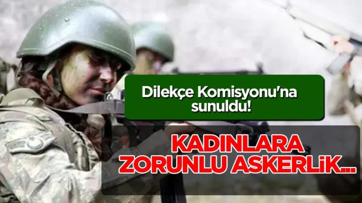 Kadınlara Zorunlu Askerlik mi Gelecek? TBMM Dilekçe Komisyonu’ndaki Şok Talep Sosyal Medyayı Salladı!