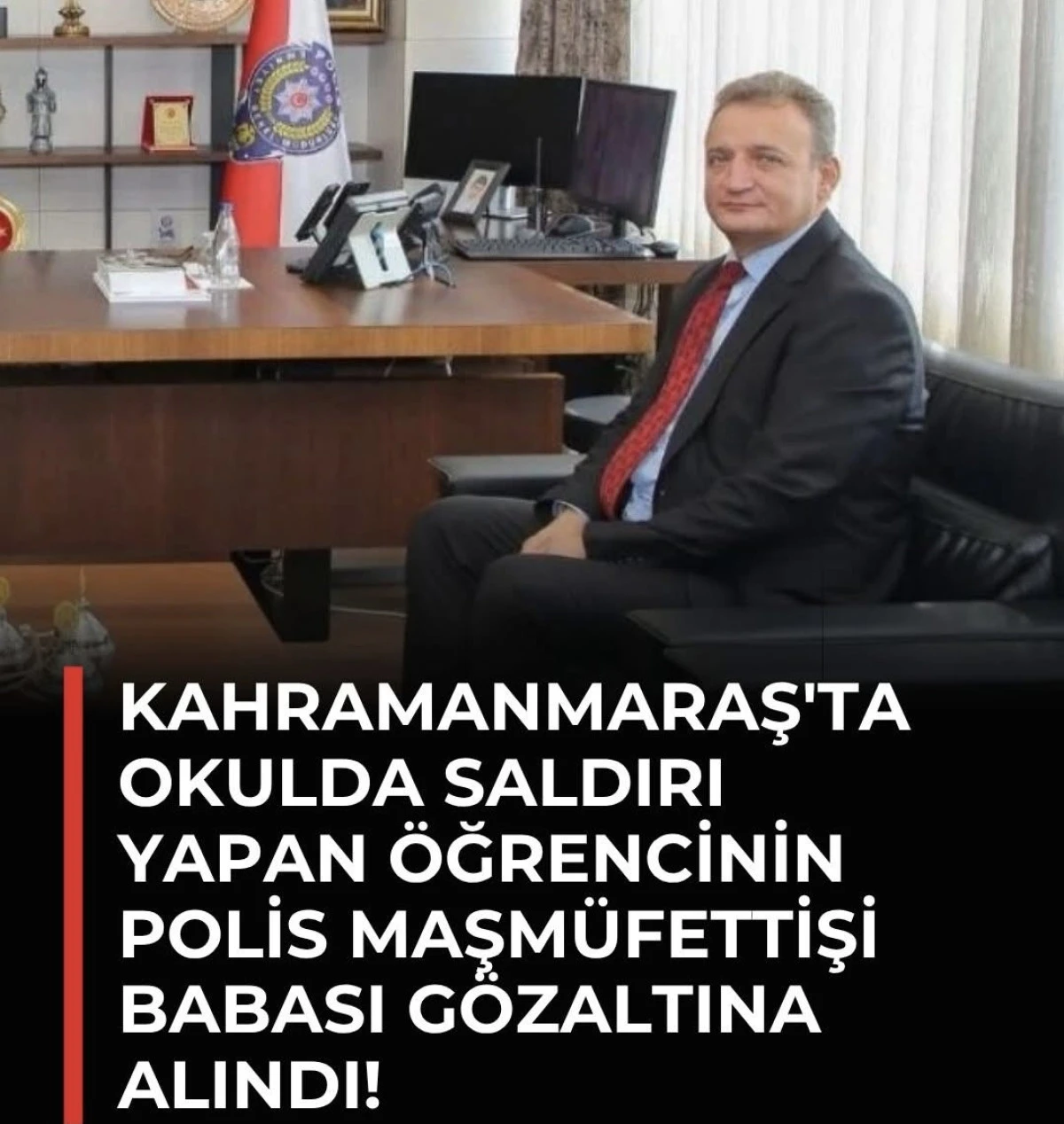 Kahramanmaraş Okul Saldırısında Yeni Gelişme: Saldırgan İ.A.M.&rsquo;nin Babası U.M. G&ouml;zaltına Alındı!