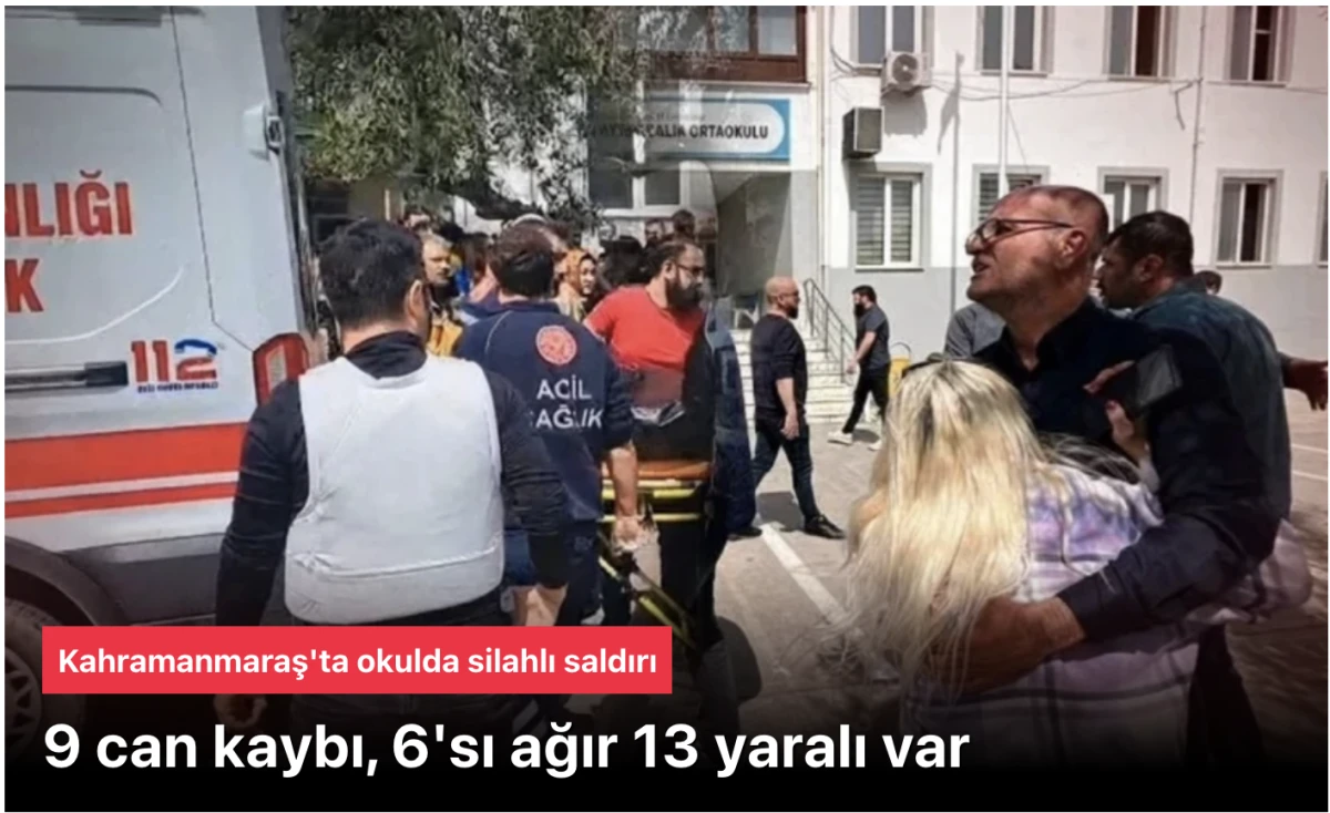 Kahramanmaraş&rsquo;ta Okul Katliamı: 8. Sınıf &Ouml;ğrencisi 5 Silah ve 7 Şarj&ouml;rle Saldırdı! 9 Can Kaybı, 13 Yaralı &ndash; Baba ve Anne G&ouml;zaltında
