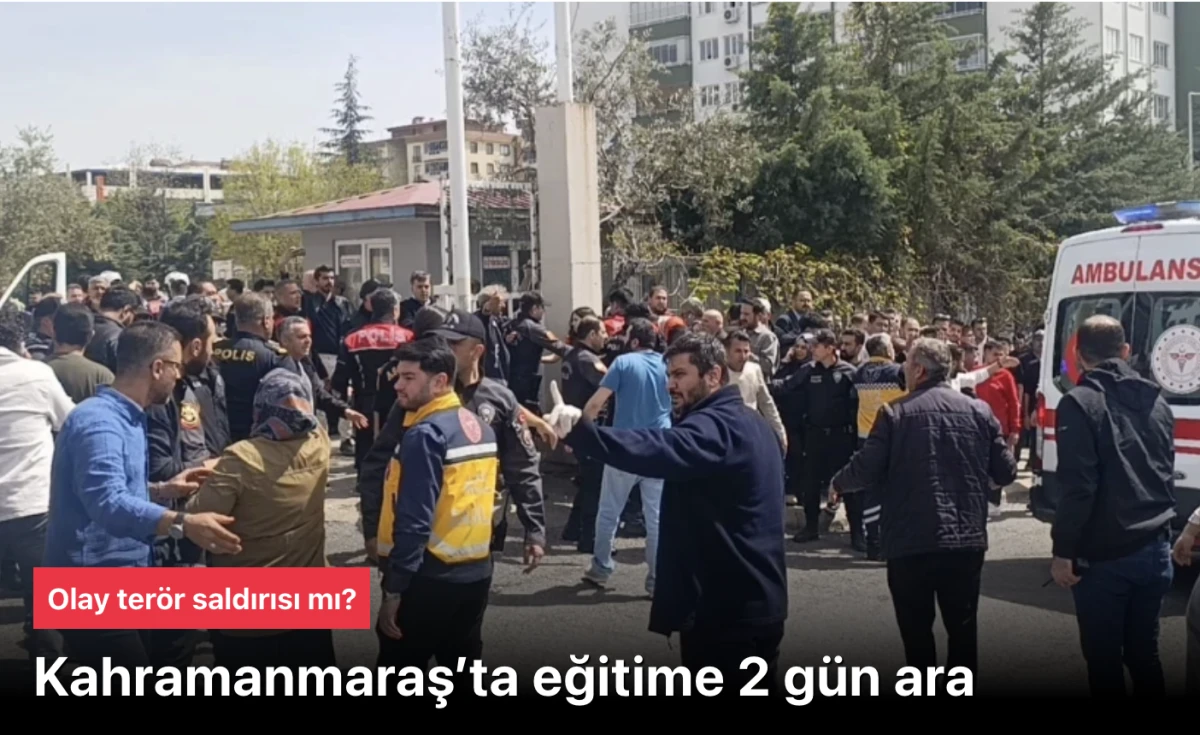 Kahramanmaraş&rsquo;ta Okul Saldırısının Ardından Eğitime 2 G&uuml;n Ara Verildi! Bakan &Ccedil;ift&ccedil;i: &ldquo;Bireysel Bir Hadise, Ter&ouml;r Değil&rdquo;