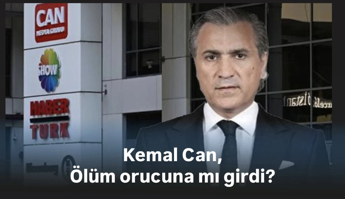 Kemal Can Ölüm Orucuna mı girdi! Aileye yakın isim: Can Holding’in Patronu Cezaevinde zor günler geçiriyor