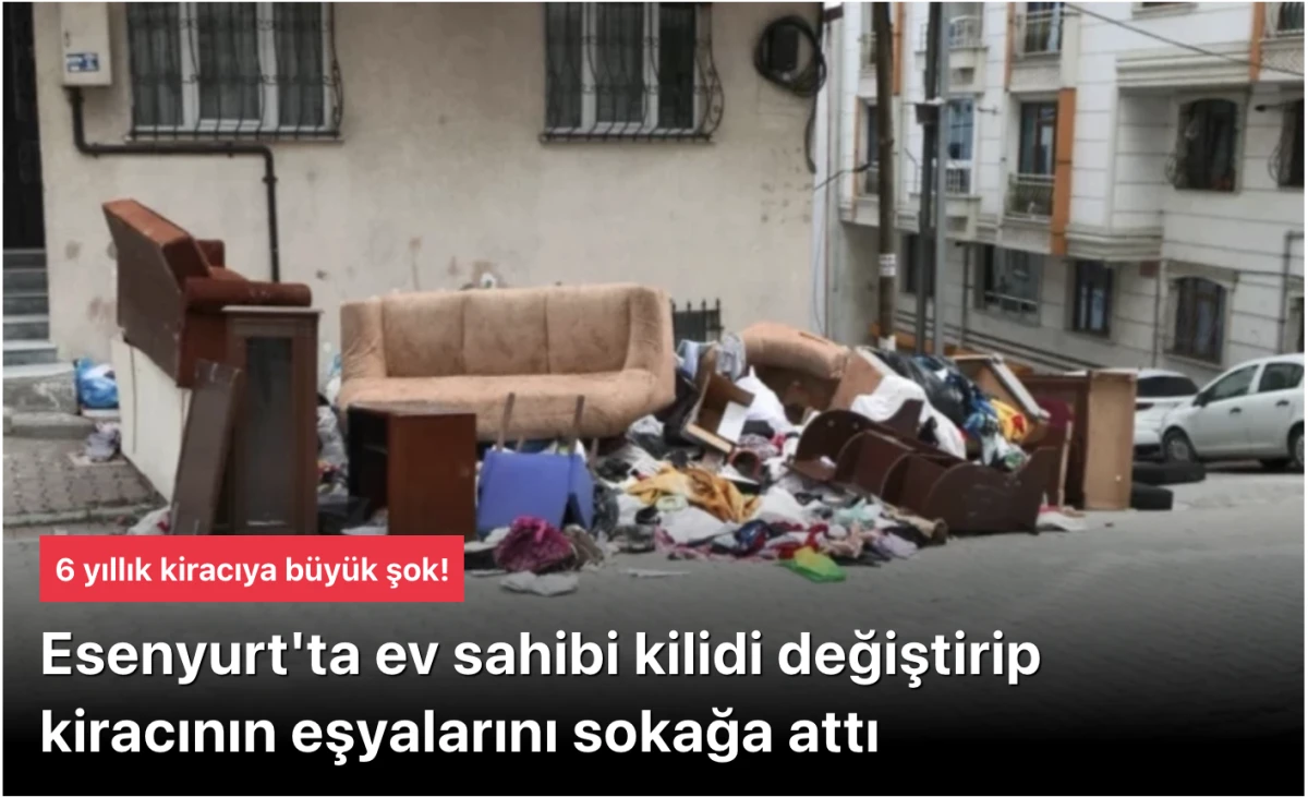 Kiracıya şok! Esenyurt'ta ev sahibi kilidi değiştirip kiracının eşyalarını sokağa attı