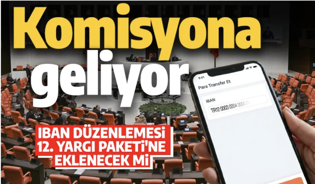 Komisyona geldi: IBAN d&uuml;zenlemesi 12. yargı paketine eklenecek mi?