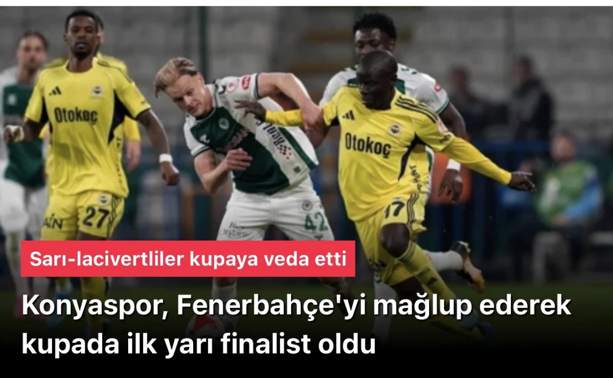 Konyaspor, Fenerbah&ccedil;e'yi 1-0 mağlup ederek finalist oldu