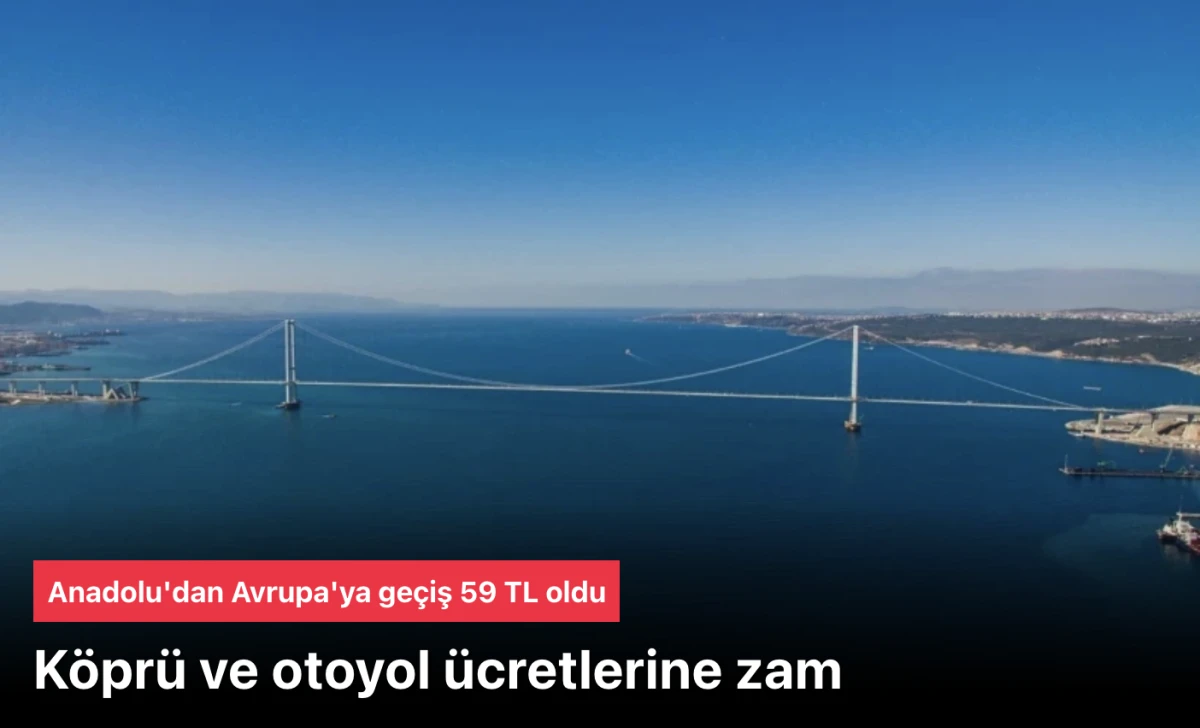 K&ouml;pr&uuml; ve otoyol'a zam! Anadolu'dan Avrupa'ya ge&ccedil;iş 59 TL