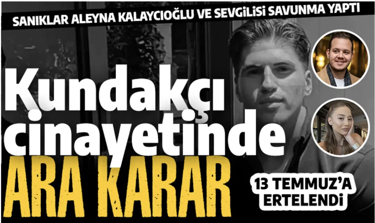 Kubilay Kaan Kundak&ccedil;ı cinayetinde ara karar: Aleyna Kalaycıoğlu ve Alaattin Kadayıf&ccedil;ıoğlu'nun tutukluluğuna devam