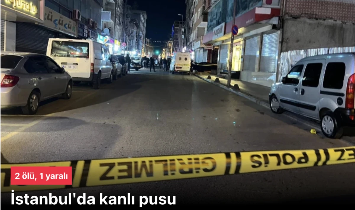 K&uuml;&ccedil;&uuml;k&ccedil;ekmece&rsquo;de silahlı saldırı: 2 &ouml;l&uuml;, 1 yaralı