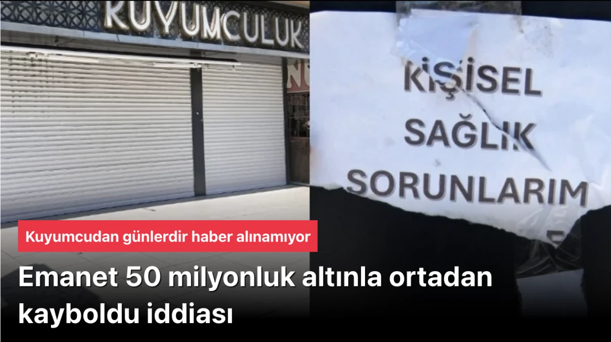 Kuyumcu Emanet 50 milyonluk altınla ortadan kayboldu iddiası
