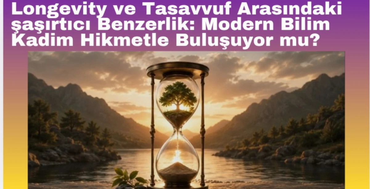 Longevity ve Tasavvuf Arasındaki Şaşırtıcı Benzerlik: Modern Bilim Kadim Hikmetle Buluşuyor mu?