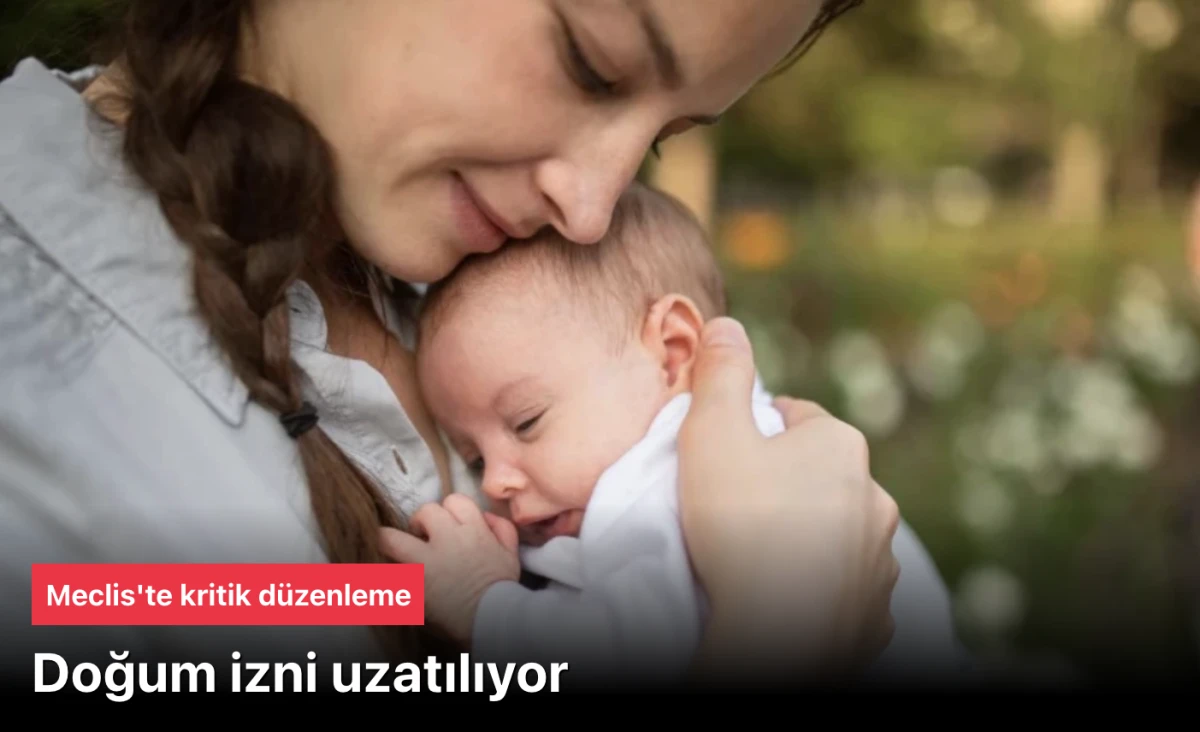 Meclis&rsquo;te Haftanın İlk G&uuml;ndemi: Doğum İzni 16 Haftadan 24 Haftaya &Ccedil;ıkıyor! Annelere M&uuml;jde, Babalara 10 G&uuml;n İzin