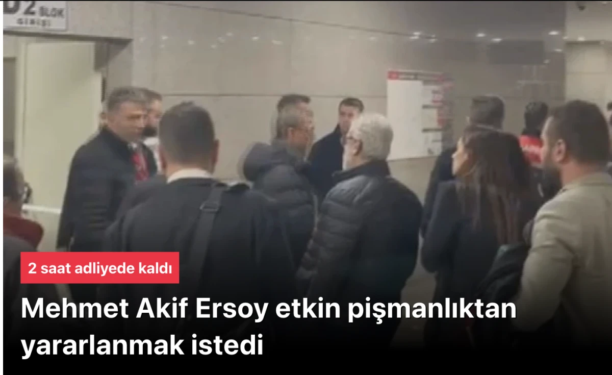 Mehmet Akif Ersoy itiraf&ccedil;ı olmak istedi! Ersoy: etkin pişmanlık h&uuml;k&uuml;mlerinden yararlanmak istiyorum