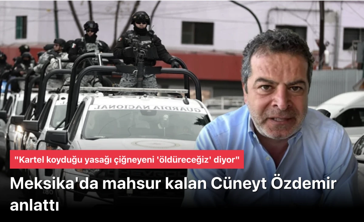 Meksika'da Kaos: Gazeteci C&uuml;neyt &Ouml;zdemir Otelde Mahsur Kaldı, Kartel "Sokağa &Ccedil;ıkanı &Ouml;ld&uuml;receğiz" Diyor!