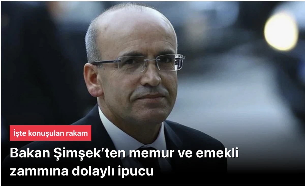 Memur ve emekli zammına dolaylı ipucu veren bakan Şimşek: yükselmesi öngörülüyor