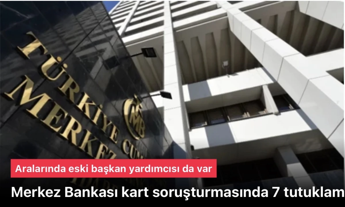 Merkez Bankası kart soruşturmasında 7 tutuklama