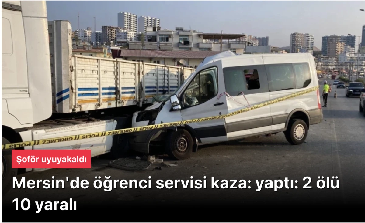 Mersin'de kaza! Öğrenci servisi kaza yaptı: 2 ölü 10 yaralı
