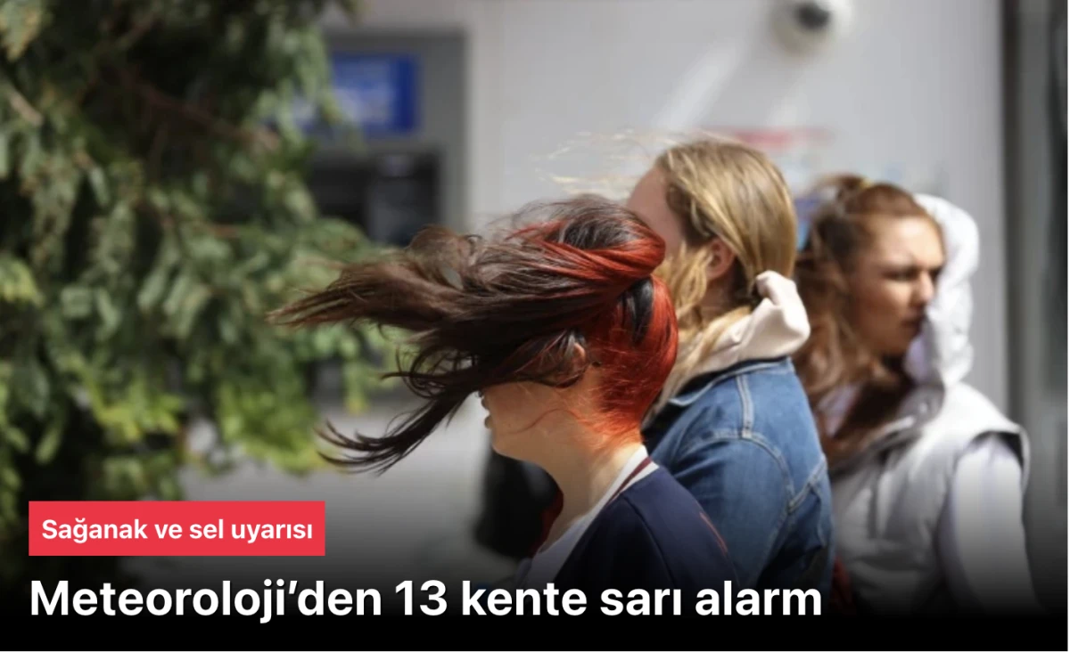 Meteoroloji 13 kente sarı alarm verdi: Sağanak ve sel uyarısı