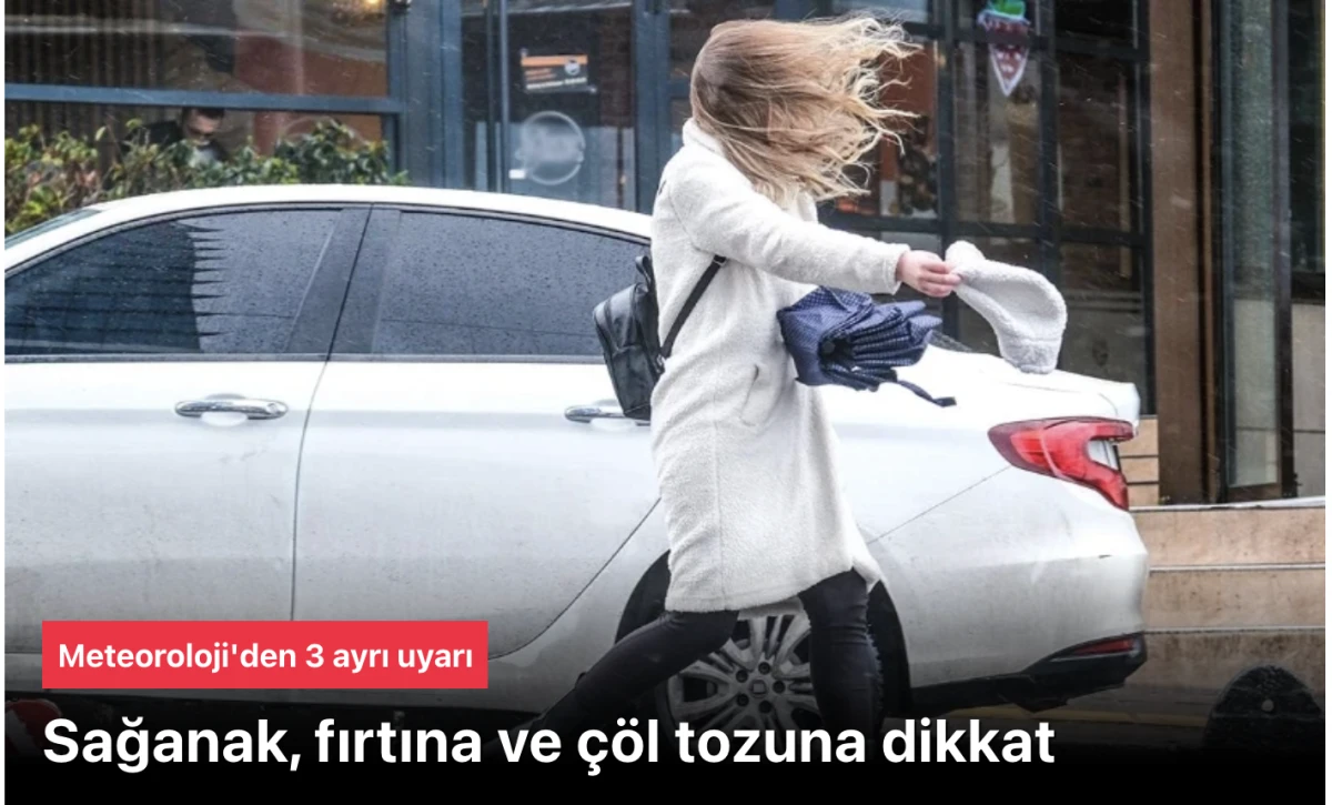 Meteoroloji'den 3 uyarı: Sağanak, fırtına ve &ccedil;&ouml;l tozuna dikkat